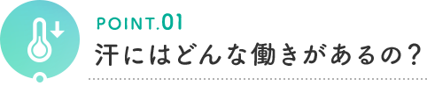 POINT.01 汗にはどんな働きがあるの？