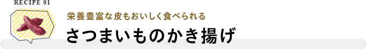 RECIPE 01 栄養豊富な皮もおいしく食べられる さつまいものかき揚げ
