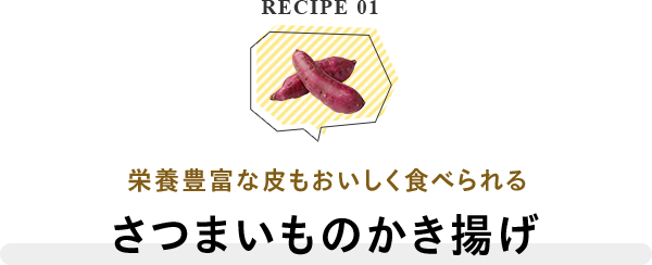 RECIPE 01 栄養豊富な皮もおいしく食べられる さつまいものかき揚げ